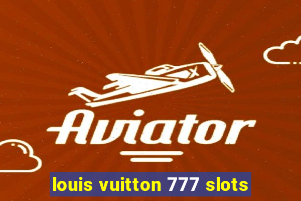 louis vuitton 777 slots